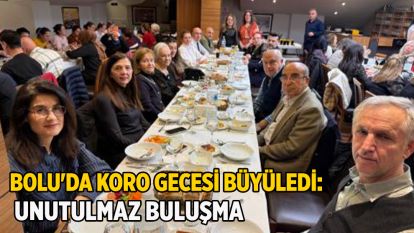 BOLU'DA KORO GECESİ BÜYÜLEDİ: UNUTULMAZ BULUŞMA