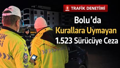 Bolu'da kurallara uymayan bin 523 sürücüye ceza