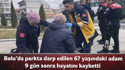 Bolu'da parkta darp edilen 67 yaşındaki adam 9 gün sonra hayatını kaybetti