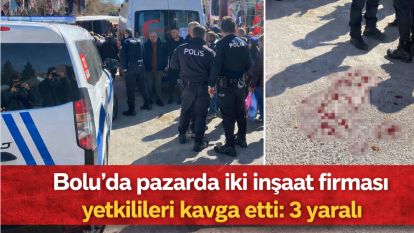 Bolu'da pazarda iki inşaat firması yetkilileri kavga etti: 3 yaralı