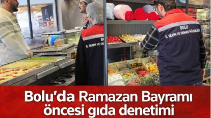 Bolu'da Ramazan Bayramı öncesi gıda denetimi