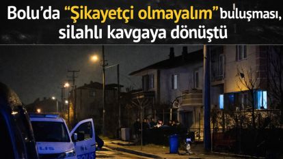 Bolu'da "Şikayetçi olmayalım" buluşması, silahlı kavgaya dönüştü