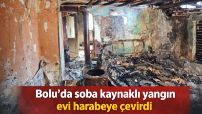 Bolu'da soba kaynaklı yangın evi harabeye çevirdi