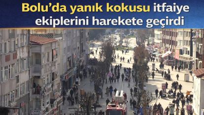 Bolu'da yanık kokusu itfaiye ekiplerini harekete geçirdi