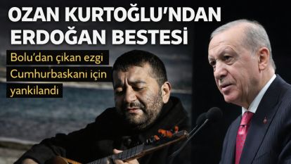 Bolu'lu ozandan Cumhurbaşkanı Erdoğan'a özel beste