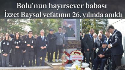 Bolu'nun hayırsever babası İzzet Baysal vefatının 26. yılında anıldı