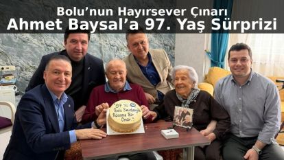 Bolu'nun hayırsever çınarı Ahmet Baysal'a 97.yaş süprizi
