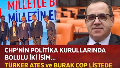 CHP'NİN POLİTİKA KURULLARINDA BOLULU İKİ İSİM.... TÜRKER ATEŞ  ve BURAK COP LİSTEDE