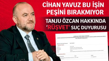 CİHAN YAVUZ BU İŞİN PEŞİNİ BIRAKMIYOR... TANJU ÖZCAN HAKKINDA 'RÜŞVET' SUÇ DUYURUSU