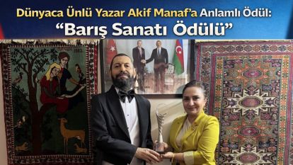 Dünyaca Ünlü Yazar Akif Manaf'a Anlamlı Ödül: “Barış Sanatı Ödülü”