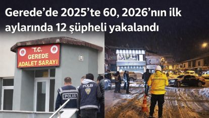Gerede'de 2025'te 60, 2026'nın ilk aylarında 12 şüpheli yakalandı
