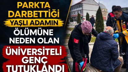 Hayatını kaybeden yaşlı adamı darp eden üniversiteli genç tutuklandı