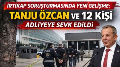 İRTİKAP SORUŞTURMASINDA YENİ GELİŞME: TANJU ÖZCAN VE 12 KİŞİ ADLİYEYE SEVK EDİLDİ