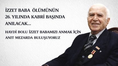 İZZET BABA ÖLÜMÜNÜN 26. YILINDA KABRİ BAŞINDA ANILACAK... Haydi Bolu İzzet Babamızı anmak için anıt mezarda buluşuyoruz