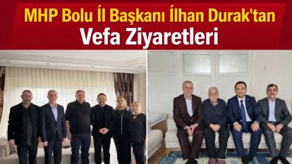 MHP Bolu İl Başkanı İlhan Durak'tan Vefa Ziyaretleri