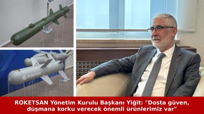 ROKETSAN Yönetim Kurulu Başkanı Yiğit: "Dosta güven, düşmana korku verecek önemli ürünlerimiz var"