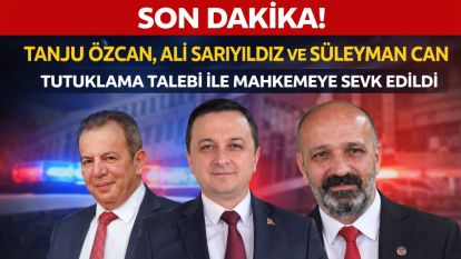 SON DAKİKA!  TANJU ÖZCAN ALİ SARIYILDIZ VE SÜLEYMAN CAN TUTUKLAMA TALEBİ İLE MAHKEMEYE SEVK EDİLDİ