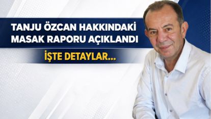 TANJU ÖZCAN HAKKINDAKİ MASAK RAPORU AÇIKLANDI