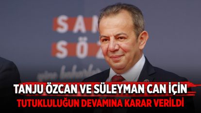 TANJU ÖZCAN VE SÜLEYMAN CAN İÇİN TUTUKLULUĞUN DAVAMINA KARAR VERİLDİ