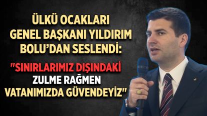 Ülkü Ocakları Genel Başkanı Yıldırım: "Sınırlarımız dışındaki zulme rağmen vatanımızda güvendeyiz"