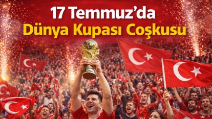 17 Temmuz'da Dünya Kupası Coşkusu