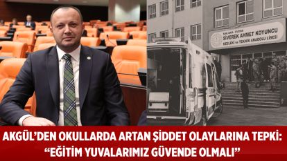 Akgül'den Okullarda Artan Şiddet Olaylarına Tepki: “Eğitim Yuvalarımız Güvende Olmalı”