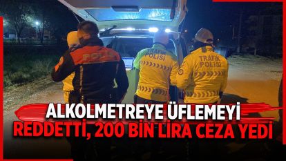 Alkolmetreye üflemeyi reddetti, 200 bin lira ceza yedi
