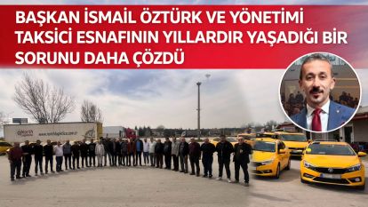 BAŞKAN İSMAİL ÖZTÜRK VE YÖNETİMİ TAKSİCİ ESNAFININ YILLARDIR YAŞADIĞI BİR SORUNU DAHA ÇÖZDÜ