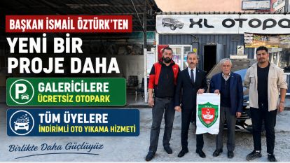 BAŞKAN İSMAİL ÖZTÜRK'TEN YENİ BİR PROJE DAHA  “GALERİCİLERE ÜCRETSİZ OTOPARK, TÜM ÜYELERE İNDİRİMLİ OTO YIKAMA HİZMETİ”