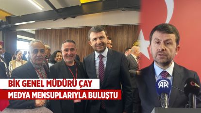 BİK Genel Müdürü Çay, Medya Mensuplarıyla Buluştu