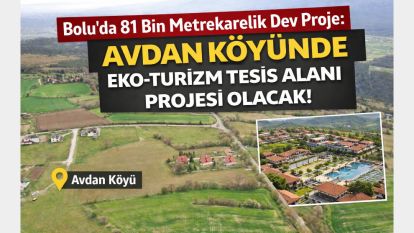 Bolu'da 81 Bin Metrekarelik Dev Proje: Avdan Köyü'nde Turizm Hamlesi Başlıyor