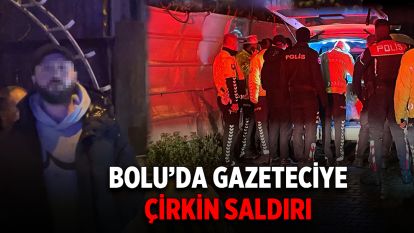 BOLU'DA GAZETECİYE ÇİRKİN SALDIRI