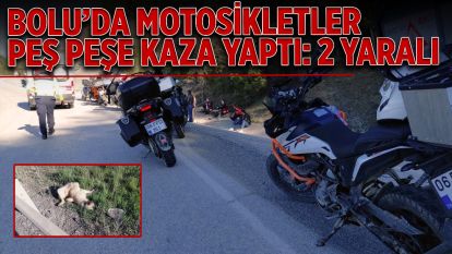 Bolu'da motosikletler peş peşe kaza yaptı: 2 yaralı