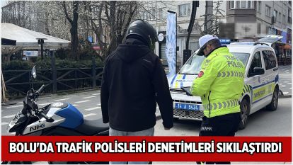 Bolu'da trafik polisleri denetimleri sıkılaştırdı