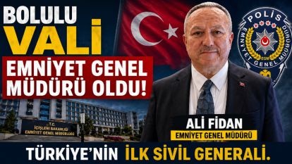 BOLULU VALİ EMNİYET GENEL MÜDÜRÜ OLDU... Türkiye'nin ilk sivil generali