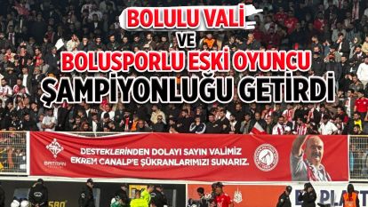 Bolulu Vali ve Bolusporlu Eski Oyuncu Şampiyonluğu Getirdi