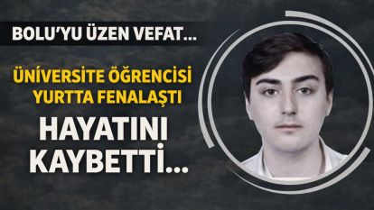 BOLU'YU ÜZEN VEFAT... ÜNİVERSİTE ÖĞRENCİSİ YURTTA FENALAŞTI, HAYATINI KAYBETTİ