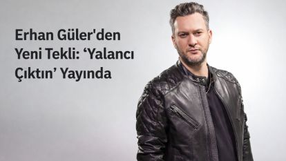 Erhan Güler'den Yeni Tekli: “Yalancı Çıktın” Yayında