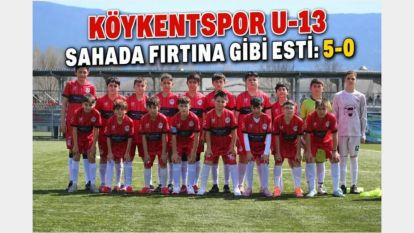 KÖYKENTSPOR U-13 SAHADA FIRTINA GİBİ ESTİ: 5-0