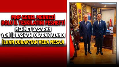MHP GENEL MERKEZİ BOLU İL TEŞKİLATINI FESHETTİ; Mehmet Başaran yeni il başkanı olarak atandı