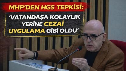 MHP'DEN HGS TEPKİSİ: “VATANDAŞA KOLAYLIK YERİNE CEZAİ UYGULAMA GİBİ OLDU”