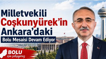 Milletvekili Coşkunyürek'in Ankara'daki Bolu Mesaisi Devam Ediyor