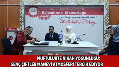 MÜFTÜLÜKTE NİKÂH YOĞUNLUĞU: GENÇ ÇİFTLER MANEVİ ATMOSFERİ TERCİH EDİYOR