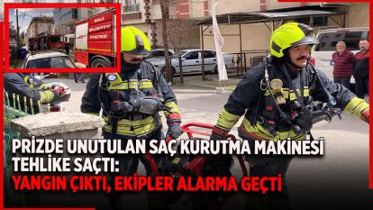 Prizde unutulan saç kurutma makinesi tehlike saçtı: Yangın çıktı, ekipler alarma geçti