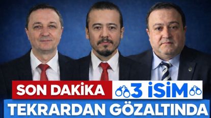 SON DAKİKA! 3 İSİM TEKRARDAN GÖZALTINA ALINDI.