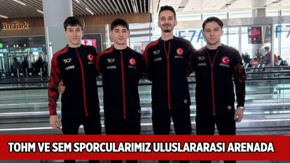 TOHM VE SEM SPORCULARIMIZ ULUSLARARASI ARENADA!