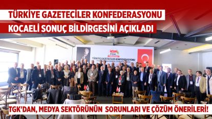 TÜRKİYE GAZETECİLER KONFEDERASYONU KOCAELİ SONUÇ BİLDİRGESİNİ AÇIKLADI: TGK'dan, medya sektörünün  sorunları ve çözüm önerileri!