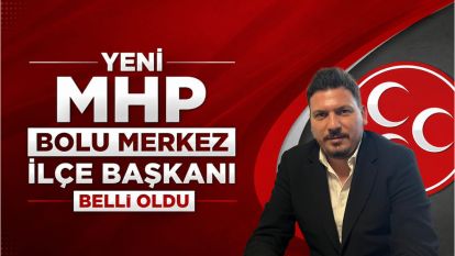 Yeni MHP Bolu Merkez İlçe Başkanı Belli Oldu
