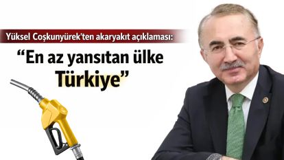 Yüksel Coşkunyürek'ten akaryakıt açıklaması: “En az yansıtan ülke Türkiye”