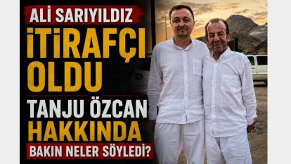 ALİ SARIYILDIZ İTİRAFÇI OLDU TANJU ÖZCAN HAKKINDA BAKIN NELER SÖYLEDİ?